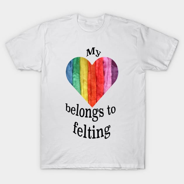 My heart belongs to felting T-Shirt by Madeinthehighlands